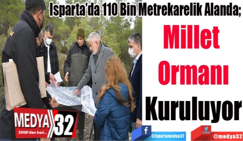 Isparta’da 110 Bin Metrekarelik Alanda; 
Millet 
Ormanı
Kuruluyor 
