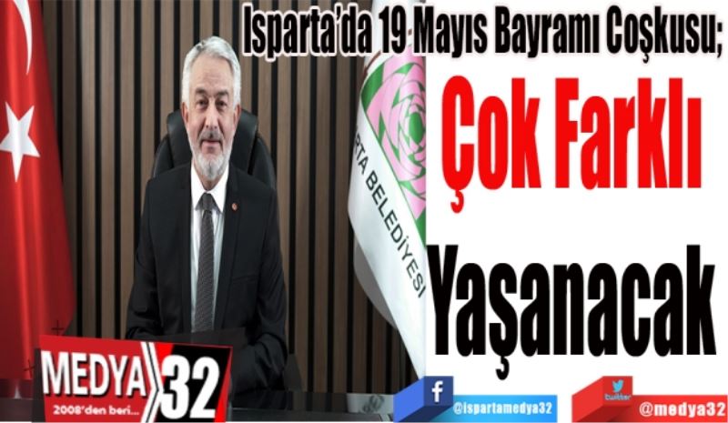 Isparta’da 19 Mayıs Bayramı Coşkusu; 
Çok Farklı 
Yaşanacak   
