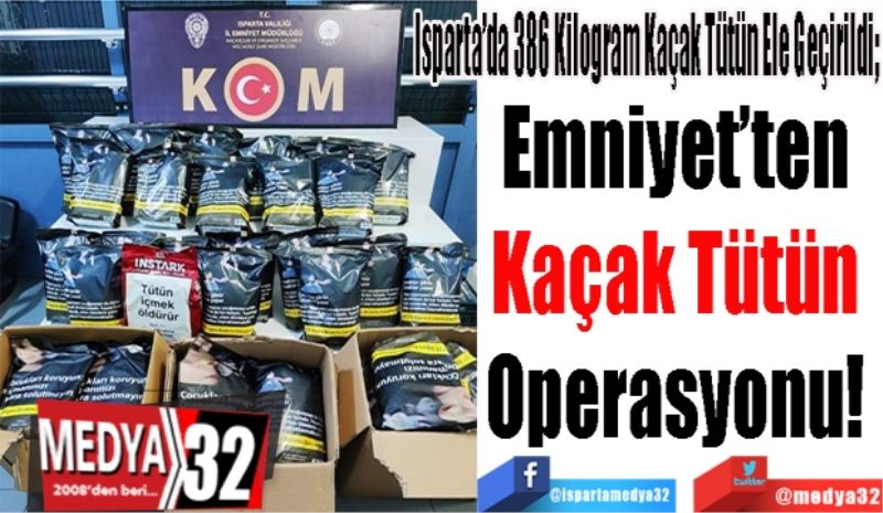 Isparta’da 386 Kilogram Kaçak Tütün Ele Geçirildi; 
Emniyet’ten 
Kaçak Tütün 
Operasyonu! 
