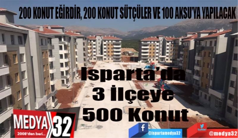 Isparta’da 
3 İlçeye 
500 Konut
