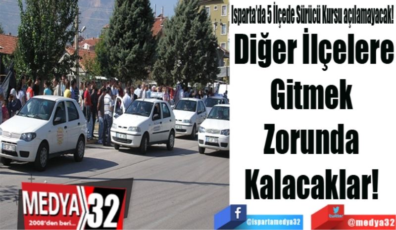  Isparta’da 5 İlçede Sürücü Kursu açılamayacak! 
Diğer İlçelere
Gitmek 
Zorunda 
Kalacaklar! 
