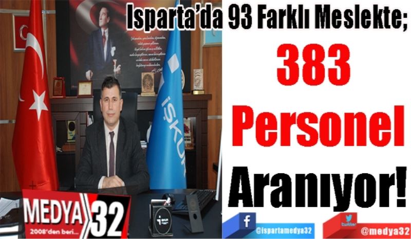 Isparta’da 93 Farklı Meslekte; 
383 
Personel
Aranıyor! 
