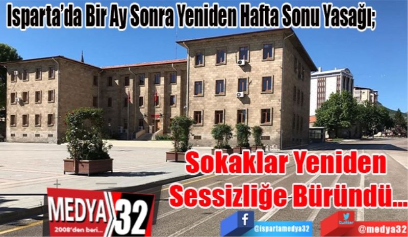 Isparta’da Bir Ay Sonra Yeniden Hafta Sonu Yasağı; 
Sokaklar 
Yeniden Sessizliğe
Büründü…
