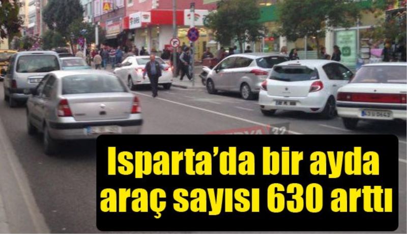 Isparta’da bir ayda araç sayısı 630 arttı
