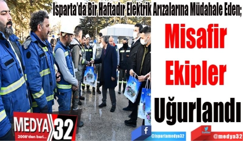 Isparta’da Bir Haftadır Elektrik Arızalarına Müdahale Eden; 
Misafir 
Ekipler 
Uğurlandı
