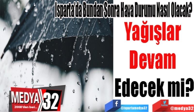 Isparta’da Bundan Sonra Hava Durumu Nasıl Olacak? 
Yağışlar 
Devam 
Edecek mi?
