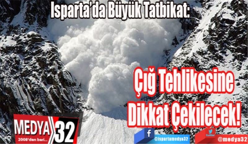 Isparta’da Büyük Tatbikat: 
Çığ Tehlikesine 
Dikkat Çekilecek! 
