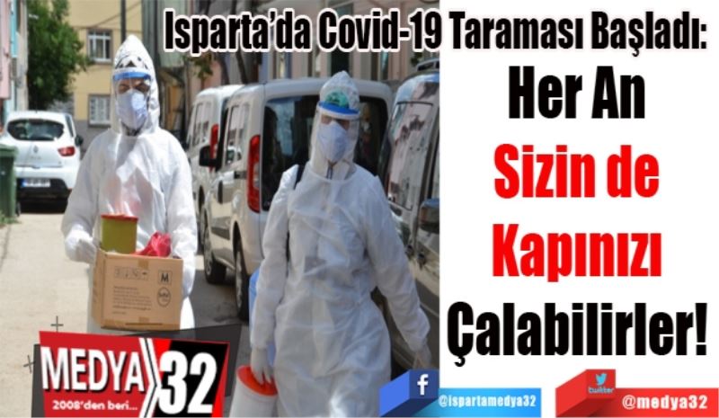 Isparta’da Covid-19 Taraması Başladı: 
Her An 
Sizin de 
Kapınızı 
Çalabilirler! 
