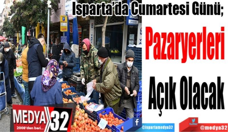 Isparta’da Cumartesi Günü; 
Pazaryerleri 
Açık Olacak
