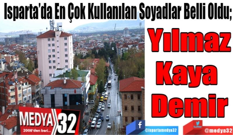 Isparta’da En Çok Kullanılan Soyadlar Belli Oldu;
Yılmaz
Kaya 
Demir 
