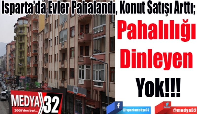 Isparta’da Evler Pahalandı, Konut Satışı Arttı; 
Pahalılığı 
Dinleyen 
Yok!!! 
