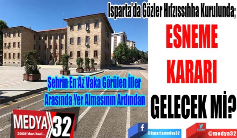 Isparta’da gözler Hıfzıssıhha Kurulunda; 
ESNEME 
KARARI 
GELECEK Mİ?  
