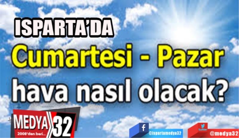 ISPARTA’DA
Hafta Sonunda 
Hava Nasıl 
Olacak? 
