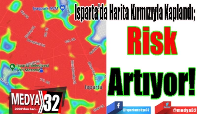 Isparta’da Harita Kırmızıyla Kaplandı; 
Risk 
Artıyor! 
