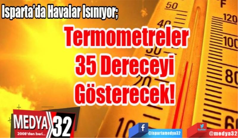 Isparta’da Havalar Isınıyor; 
Termometreler
35 Dereceyi 
Gösterecek! 
