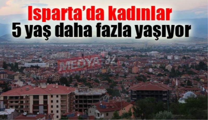 Isparta’da kadınlar 5 yaş daha fazla yaşıyor