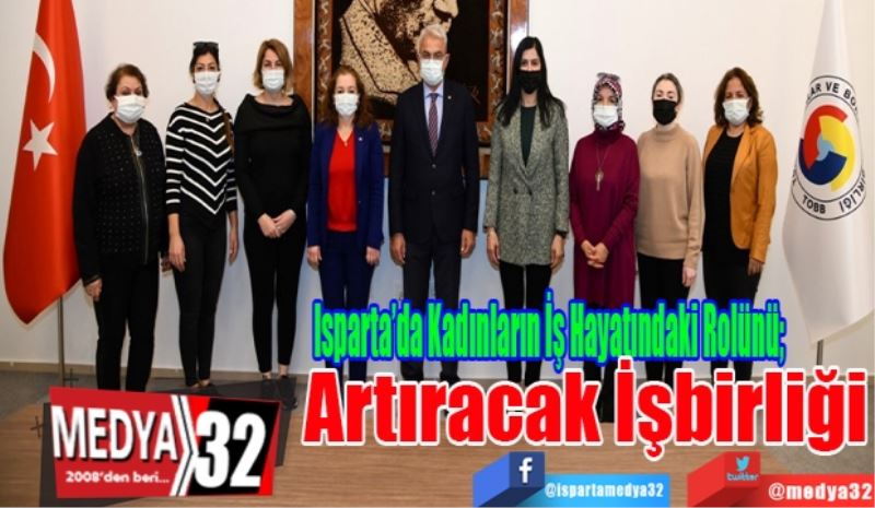 Isparta’da Kadınların İş Hayatındaki Rolünü; 
Artıracak
İşbirliği 
