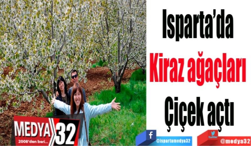 Isparta’da 
Kiraz ağaçları 
Çiçek açtı
