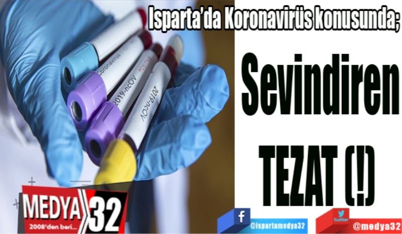 Isparta’da Koronavirüs konusunda; 
Sevindiren
TEZAT (!) 
