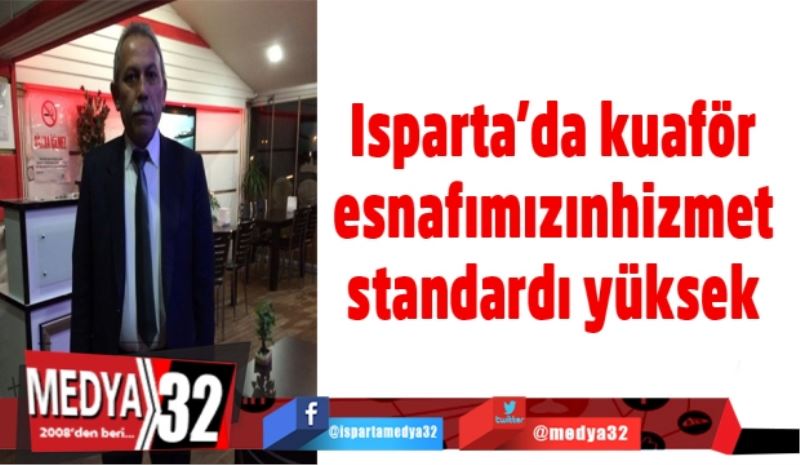 Isparta’da kuaför esnafımızın hizmet standardı yüksek 