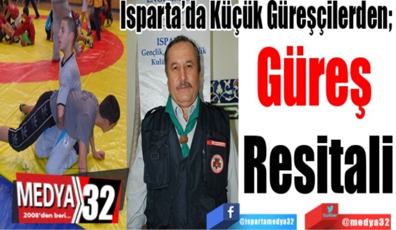 Isparta’da Küçük Güreşçilerden; 
Güreş 
Resitali 
