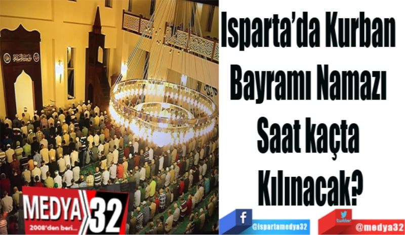 Isparta’da Kurban 
Bayramı Namazı 
Saat kaçta 
Kılınacak?
