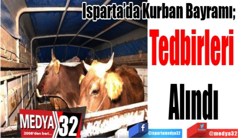 Isparta’da Kurban Bayramı; 
Tedbirleri 
Alındı 
