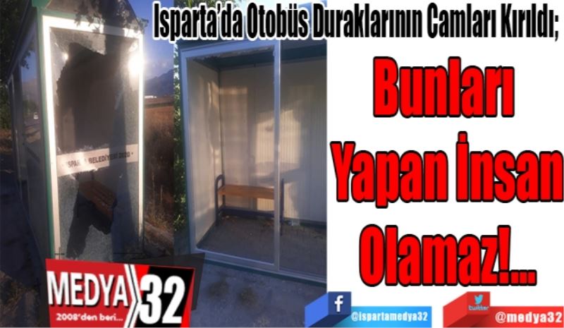 Isparta’da Otobüs Duraklarının Camları Kırıldı; 
Bunları 
Yapan İnsan
Olamaz!...
