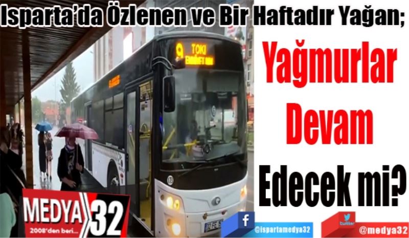 Isparta’da Özlenen ve Bir Haftadır Yağan; 
Yağmurlar 
Devam 
Edecek mi? 
