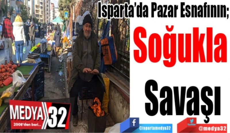 Isparta’da Pazar Esnafının; 
Soğukla 
Savaşı
