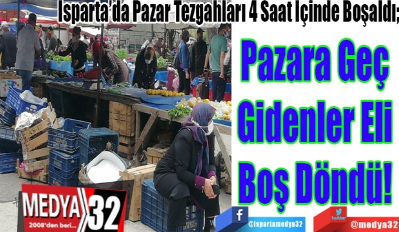 Isparta’da Pazar Tezgahları 4 Saat İçinde Boşaldı;
Pazara Geç 
Gidenler Eli 
Boş Döndü! 
