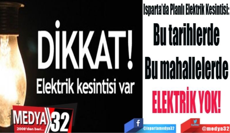 Isparta’da Planlı Elektrik Kesintisi:
Bu tarihlerde 
Bu mahallelerde 
ELEKTRİK YOK! 
