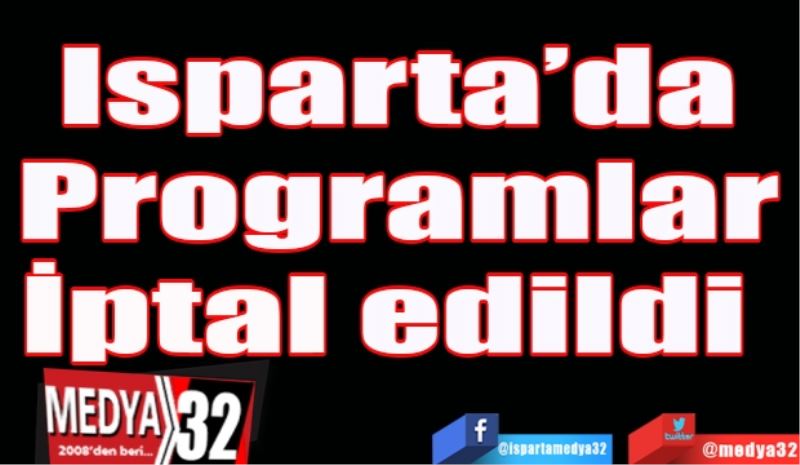 Isparta’da
Programlar
İptal edildi 
