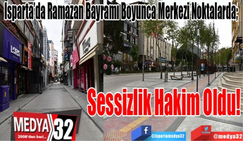 Isparta’da Ramazan Bayramı Boyunca Merkezi Noktalarda; 
Sessizlik 
Hakim
Oldu! 
