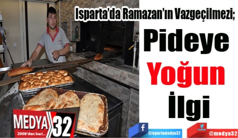 Isparta’da Ramazan’ın Vazgeçilmezi; 
Pideye 
Yoğun 
İlgi
