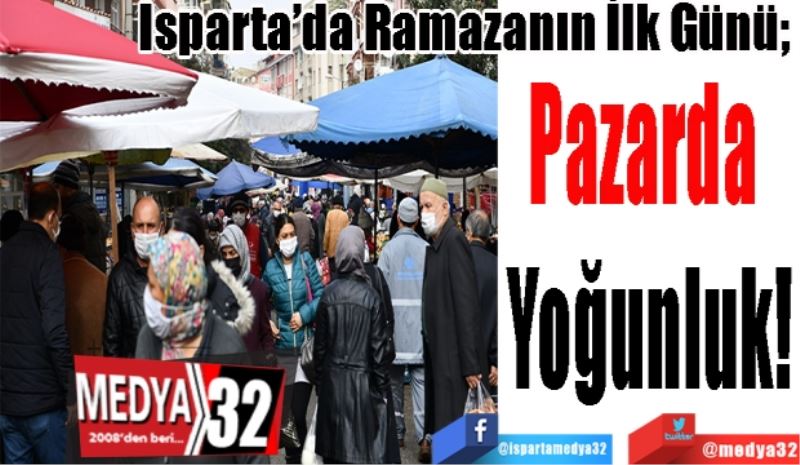 Isparta’da Ramazanın İlk Günü; 
Pazarda 
Yoğunluk!
