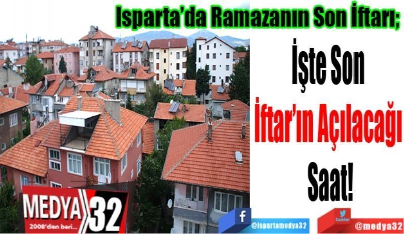 Isparta’da Ramazanın Son İftarı; 
İşte Son 
İftar’ın Açılacağı 
Saat
