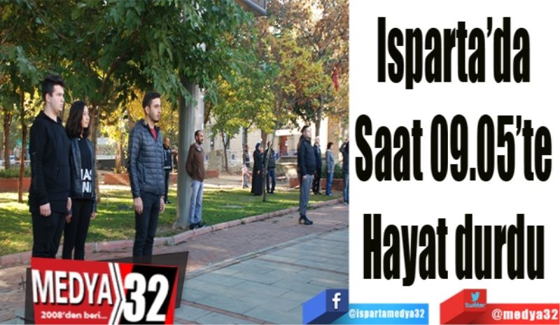 Isparta’da 
Saat 09.05’te 
Hayat durdu 
