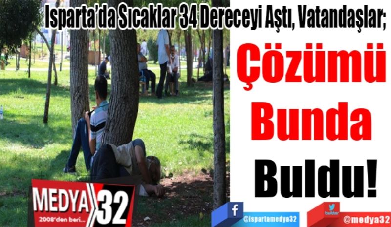 Isparta’da Sıcaklar 36 Dereceyi Aştı, Vatandaşlar; 
Çözümü 
Bunda 
Buldu!
