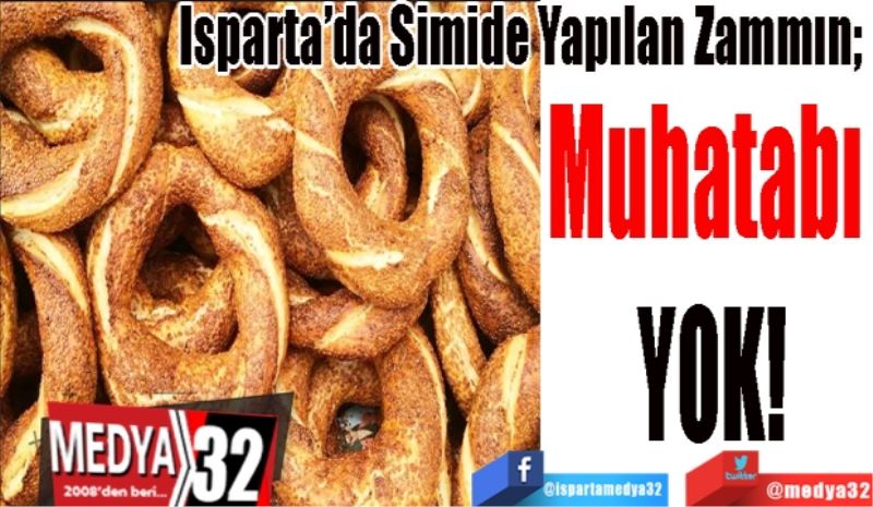 Isparta’da Simide Yapılan Zammın; 
Muhatabı 
Yok! 
