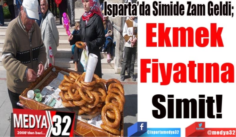 Isparta’da Simide Zam Geldi; 
Ekmek 
Fiyatına
Simit! 
