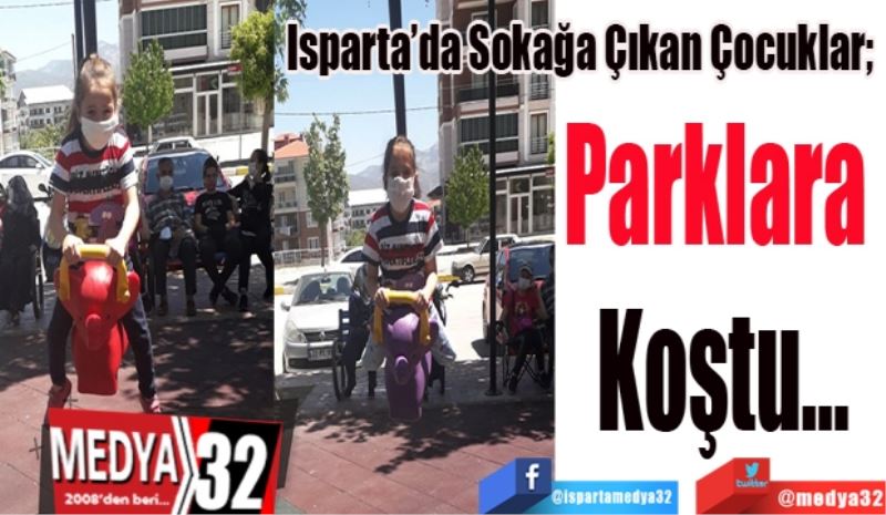 Isparta’da Sokağa Çıkan Çocuklar; 
Parklara 
Koştu…
