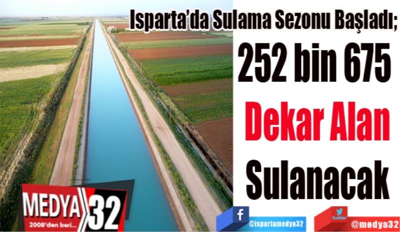 Isparta’da Sulama Sezonu Başladı; 
252 bin 675 
Dekar Alan
Sulanacak
