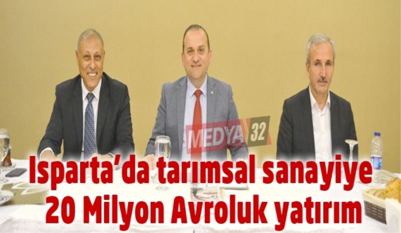 Isparta’da tarımsal sanayiye 20 Milyon Avroluk yatırım