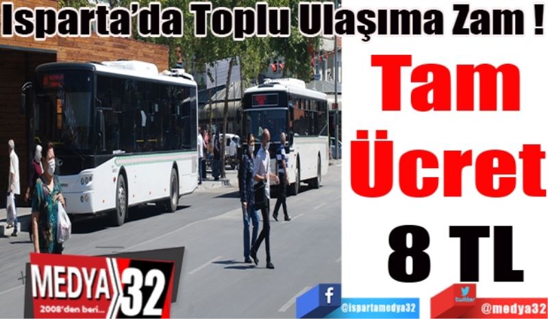 Isparta’da Toplu Ulaşıma Zam! 
Tam 
Ücret 
8 TL
