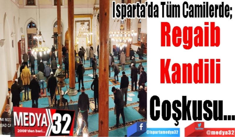 Isparta’da Tüm Camilerde; 
Regaib 
Kandili 
Coşkusu…
