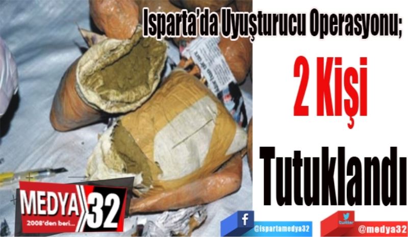  
Isparta’da Uyuşturucu Operasyonu; 
2 Kişi 
Tutuklandı
