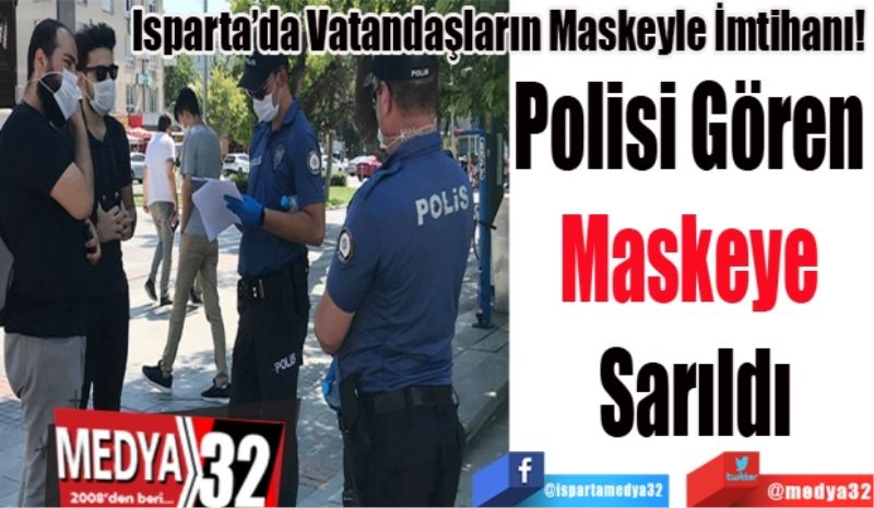 Isparta’da Vatandaşların Maskeyle İmtihanı! 
Polisi Gören 
Maskeye 
Sarıldı
