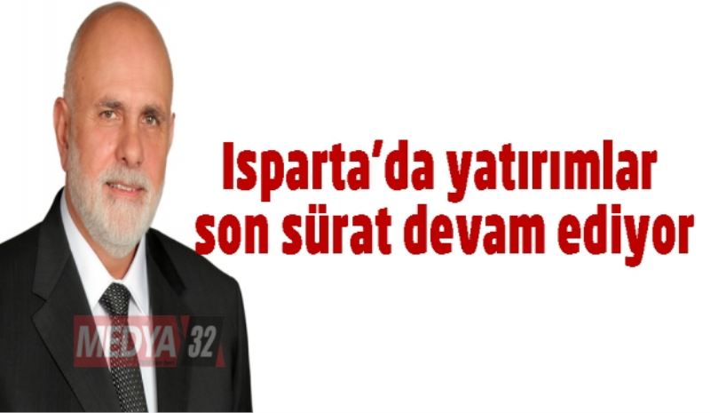 Isparta’da yatırımlar son sürat devam ediyor
