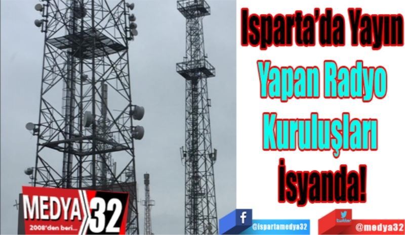 Isparta’da Yayın
Yapan Radyo
Kuruluşları 
İsyanda!
